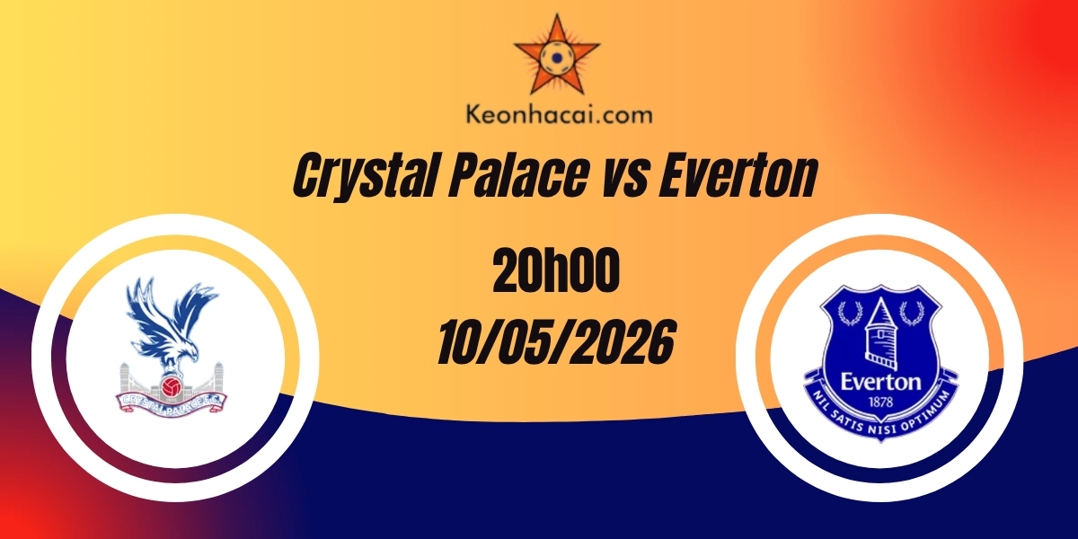 Nhận Định Crystal Palace vs Everton Ngoại Hạng Anh 10/05/2026