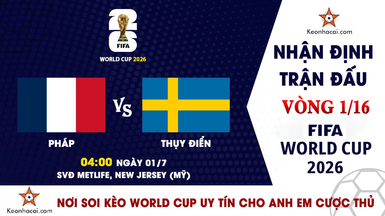 World Cup 2026 – Nhận Định Pháp vs Thụy Điển, 04h00 Ngày 01/7: Gà trống thị uy sức mạnh