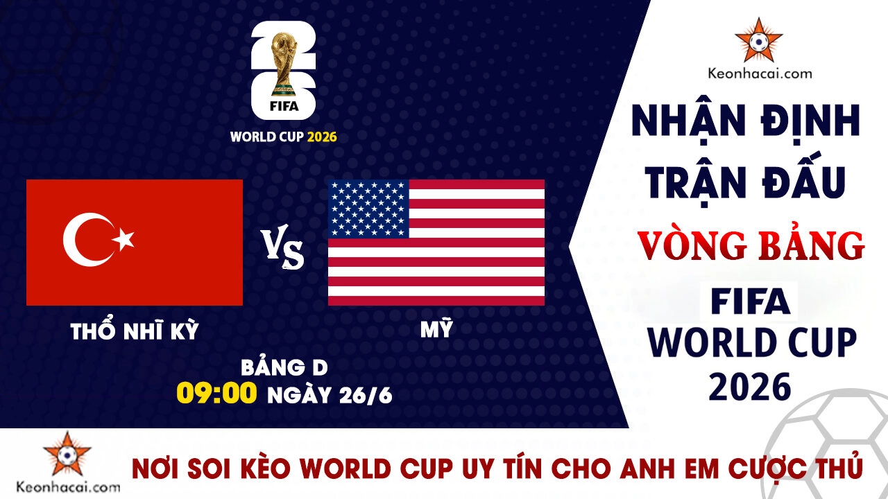 World Cup 2026 – Nhận Định Thổ Nhĩ Kỳ vs Mỹ, 09h00 Ngày 26/6: Khẳng định vị thế chủ nhà