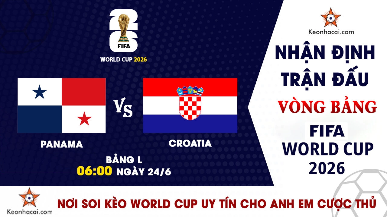 World Cup 2026 – Nhận Định Panama vs Croatia, 06h00 Ngày 24/6: Trận chiến sinh tử của Á quân thế giới