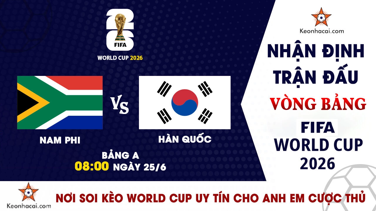 World Cup 2026 - Nhận Định Nam Phi vs Hàn Quốc, 08h00 Ngày 25/6: Tử chiến giành vé vào vòng knock-out