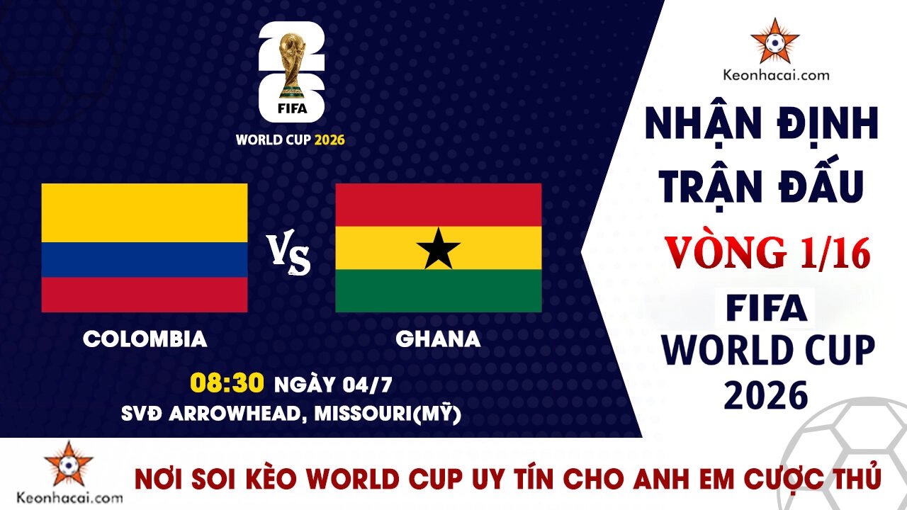 World Cup 2026 – Nhận định Colombia vs Ghana, 08h30 ngày 04/7: Bản lĩnh Nam Mỹ thách thức Ngôi sao đen